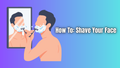 How To Shave Your Face